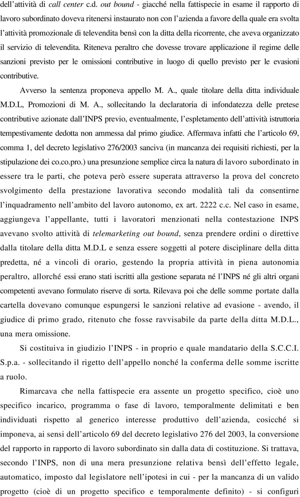 Riteneva peraltro che dovesse trovare applicazione il regime delle sanzioni previsto per le omissioni contributive in luogo di quello previsto per le evasioni contributive.