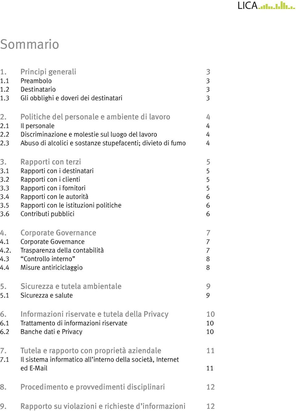 1 3.2 3.3 3.4 3.5 3.6 Rapporti con i destinatari Rapporti con i clienti Rapporti con i fornitori Rapporti con le autorità Rapporti con le istituzioni politiche Contributi pubblici 5 5 5 6 6 6 4.