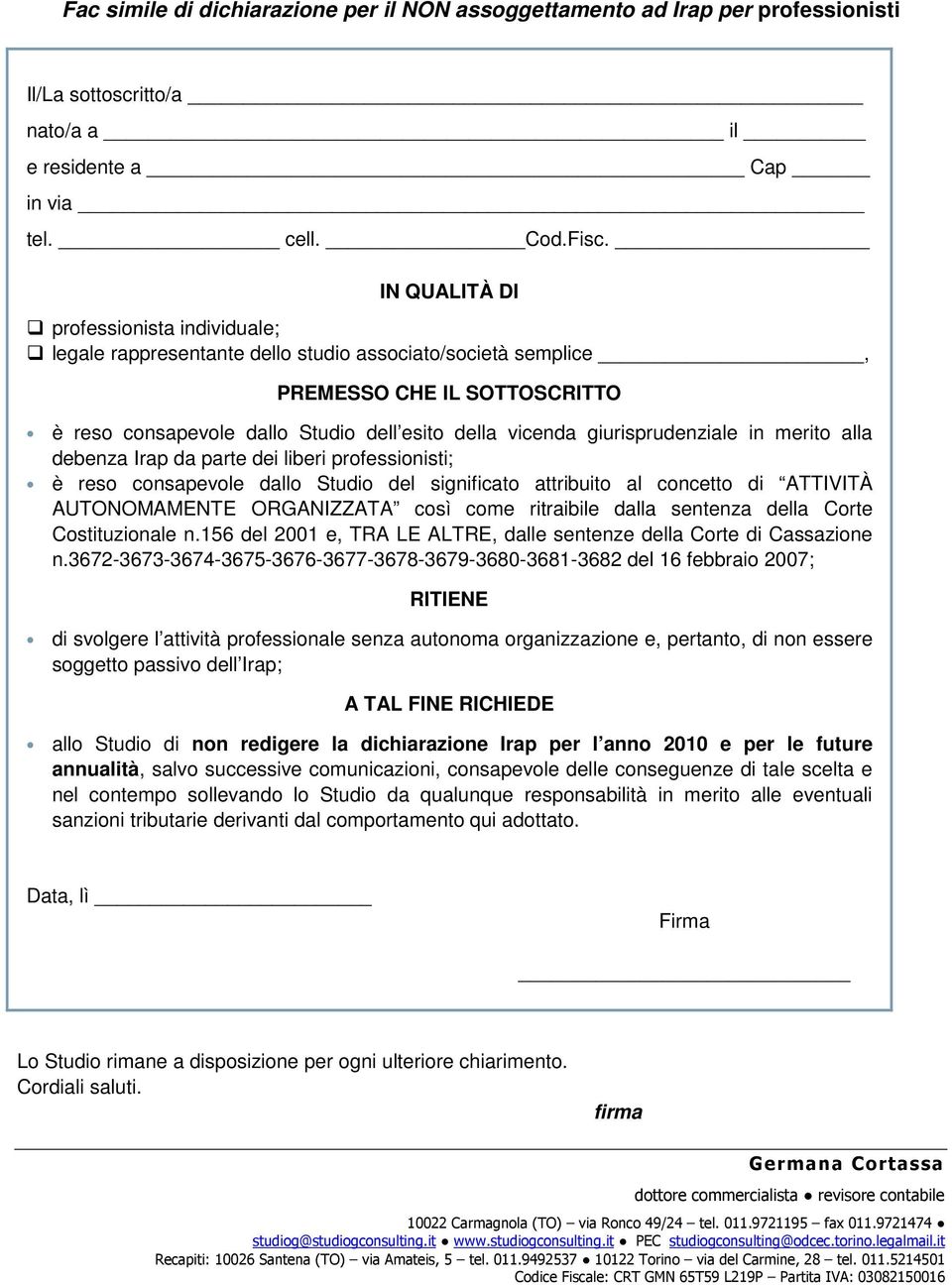 giurisprudenziale in merito alla debenza Irap da parte dei liberi professionisti; è reso consapevole dallo Studio del significato attribuito al concetto di ATTIVITÀ AUTONOMAMENTE ORGANIZZATA così