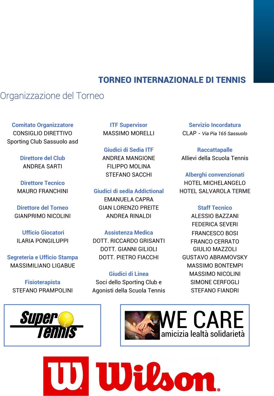 HOTEL MICHELANGELO MAURO FRANCHINI Giudici di sedia Addictional HOTEL SALVAROLA TERME EMANUELA CAPRA Direttore del Torneo GIAN LORENZO PREITE Staff Tecnico GIANPRIMO NICOLINI ANDREA RINALDI ALESSIO