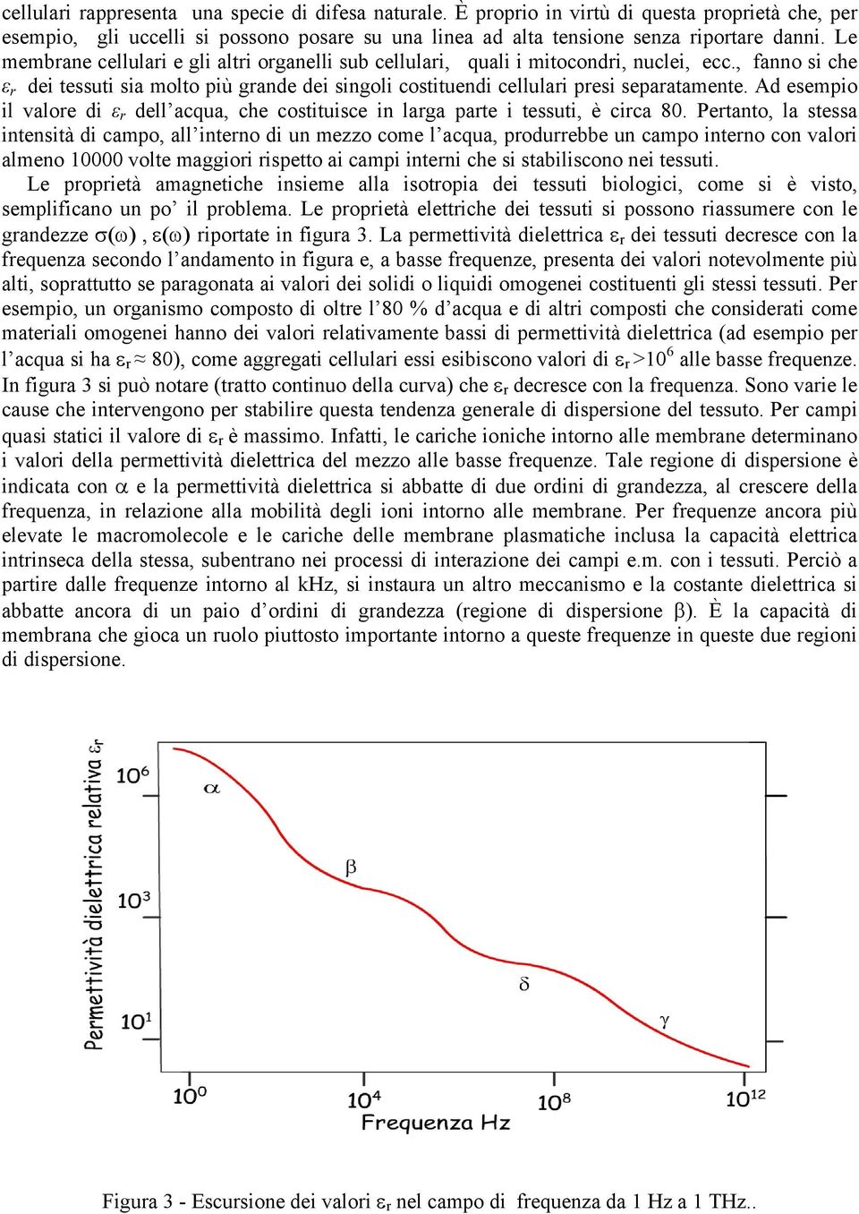 Ad esempio il valore di ε r dell acqua, che costituisce in larga parte i tessuti, è circa 80.