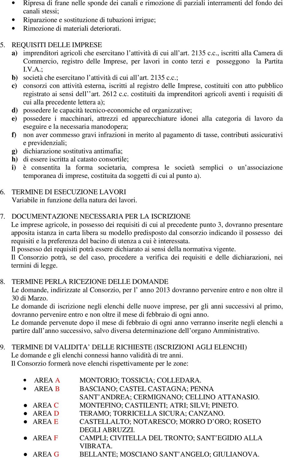 V.A.; b) società che esercitano l attività di cui all art. 2135 c.c.; c) consorzi con attività esterna, iscritti al registro delle Imprese, costituiti con atto pubblico registrato ai sensi dell art.