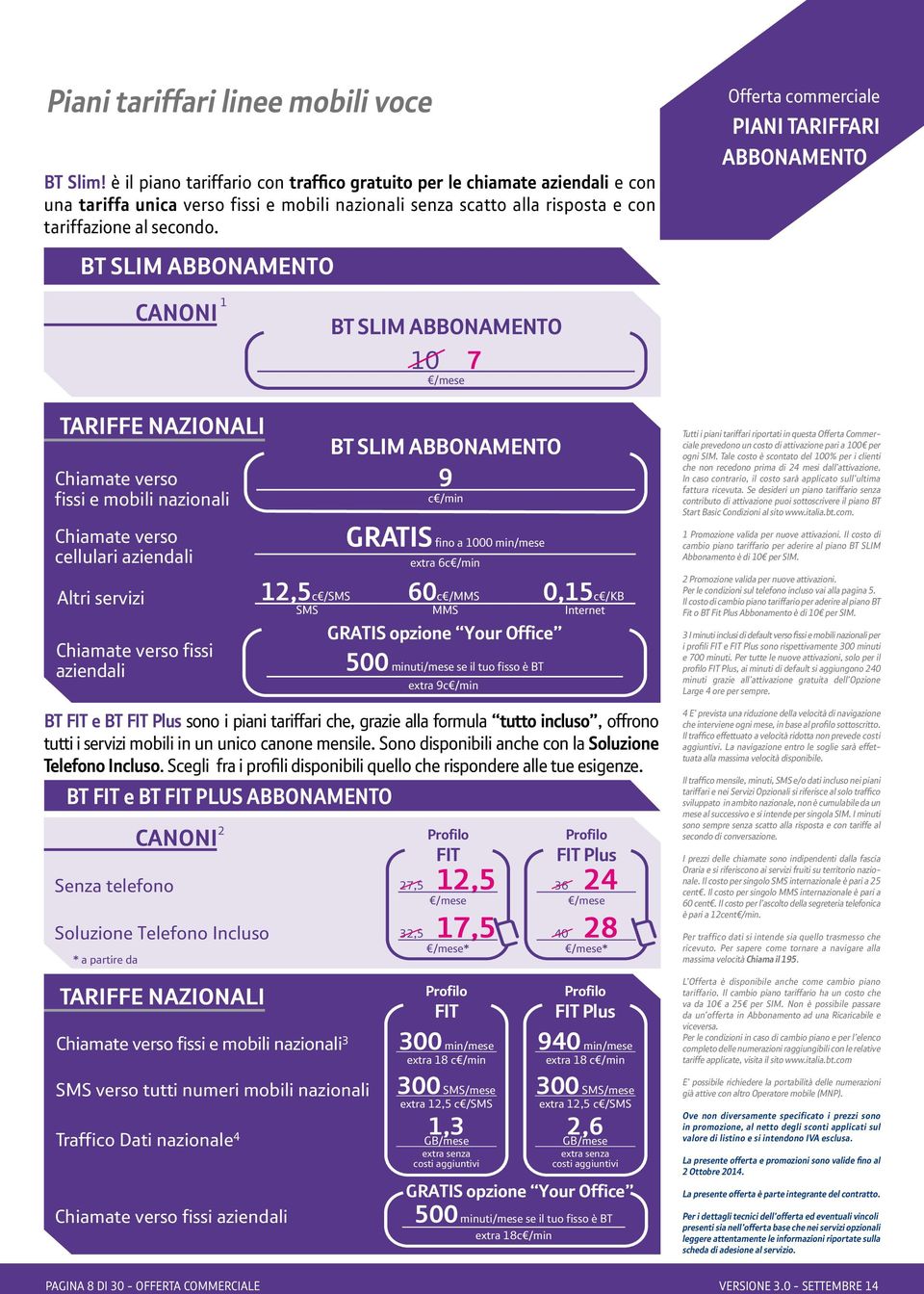 BT SLIM ABBONAMENTO Offerta commerciale PIANI TARIFFARI ABBONAMENTO CANONI 1 BT SLIM ABBONAMENTO 10 7 TARIFFE NAZIONALI Chiamate verso fissi e mobili nazionali Chiamate verso cellulari aziendali