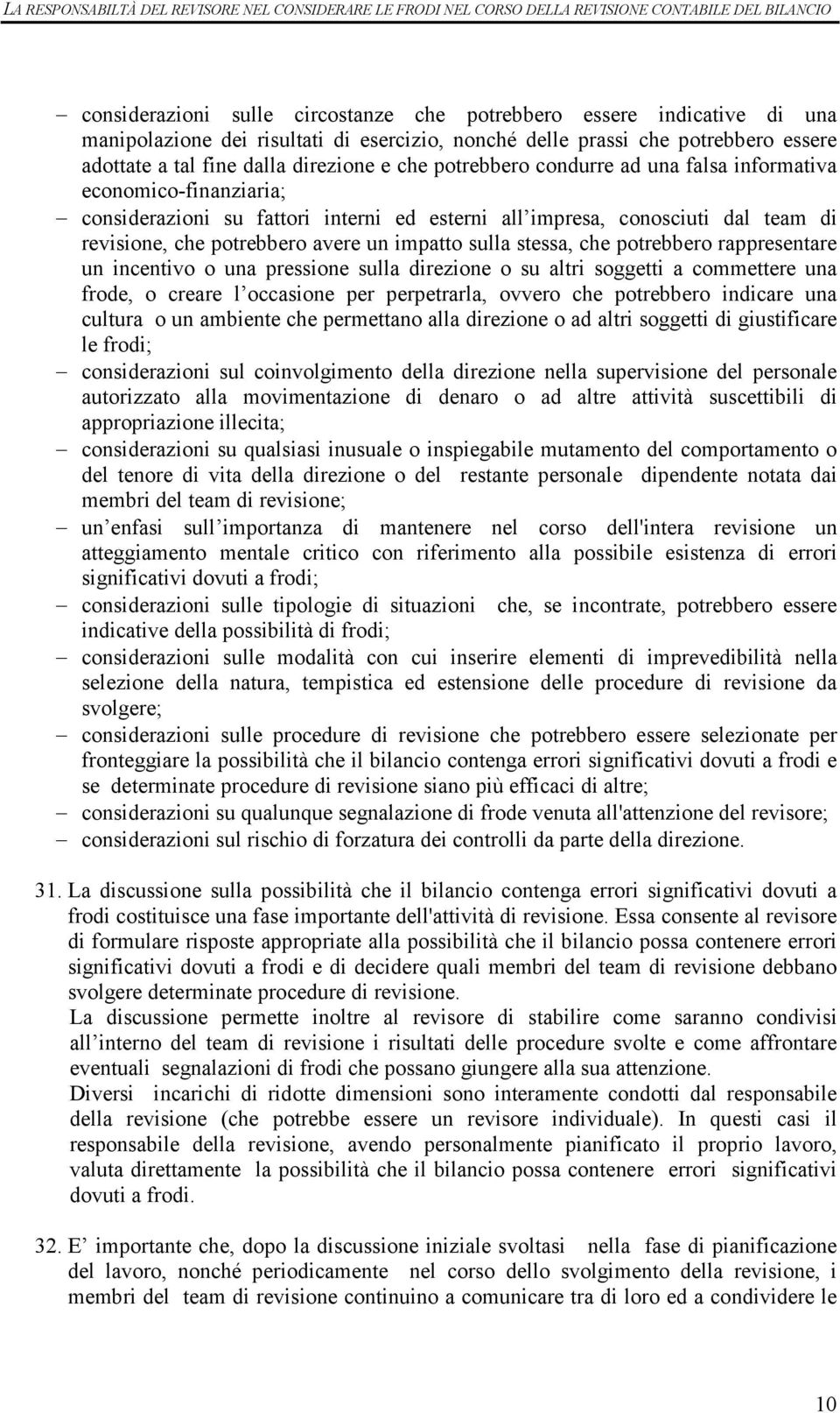 stessa, che potrebbero rappresentare un incentivo o una pressione sulla direzione o su altri soggetti a commettere una frode, o creare l occasione per perpetrarla, ovvero che potrebbero indicare una