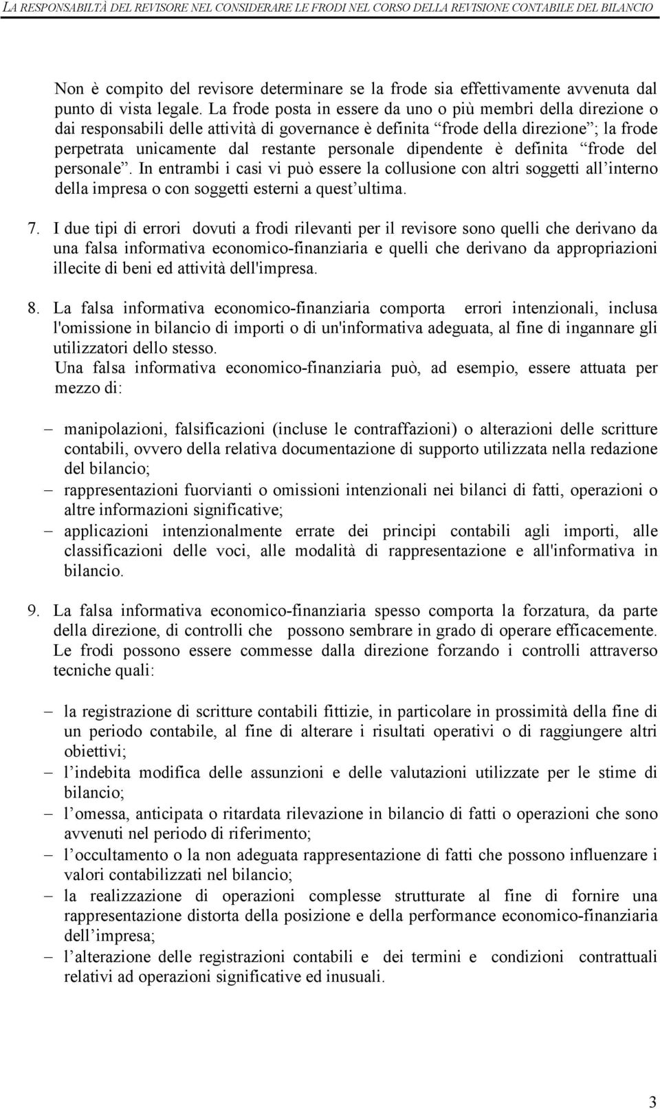 dipendente è definita frode del personale. In entrambi i casi vi può essere la collusione con altri soggetti all interno della impresa o con soggetti esterni a quest ultima. 7.