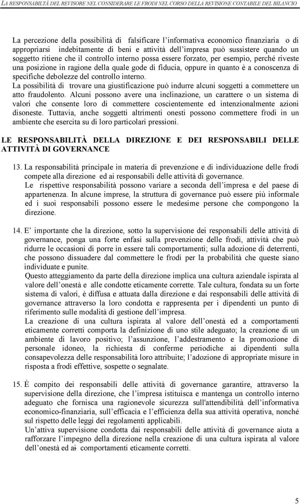 La possibilità di trovare una giustificazione può indurre alcuni soggetti a commettere un atto fraudolento.