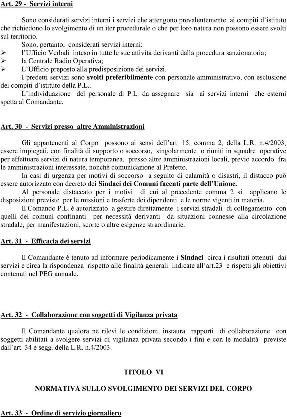 Sono, pertanto, considerati servizi interni: l Ufficio Verbali inteso in tutte le sue attività derivanti dalla procedura sanzionatoria; la Centrale Radio Operativa; L Ufficio preposto alla