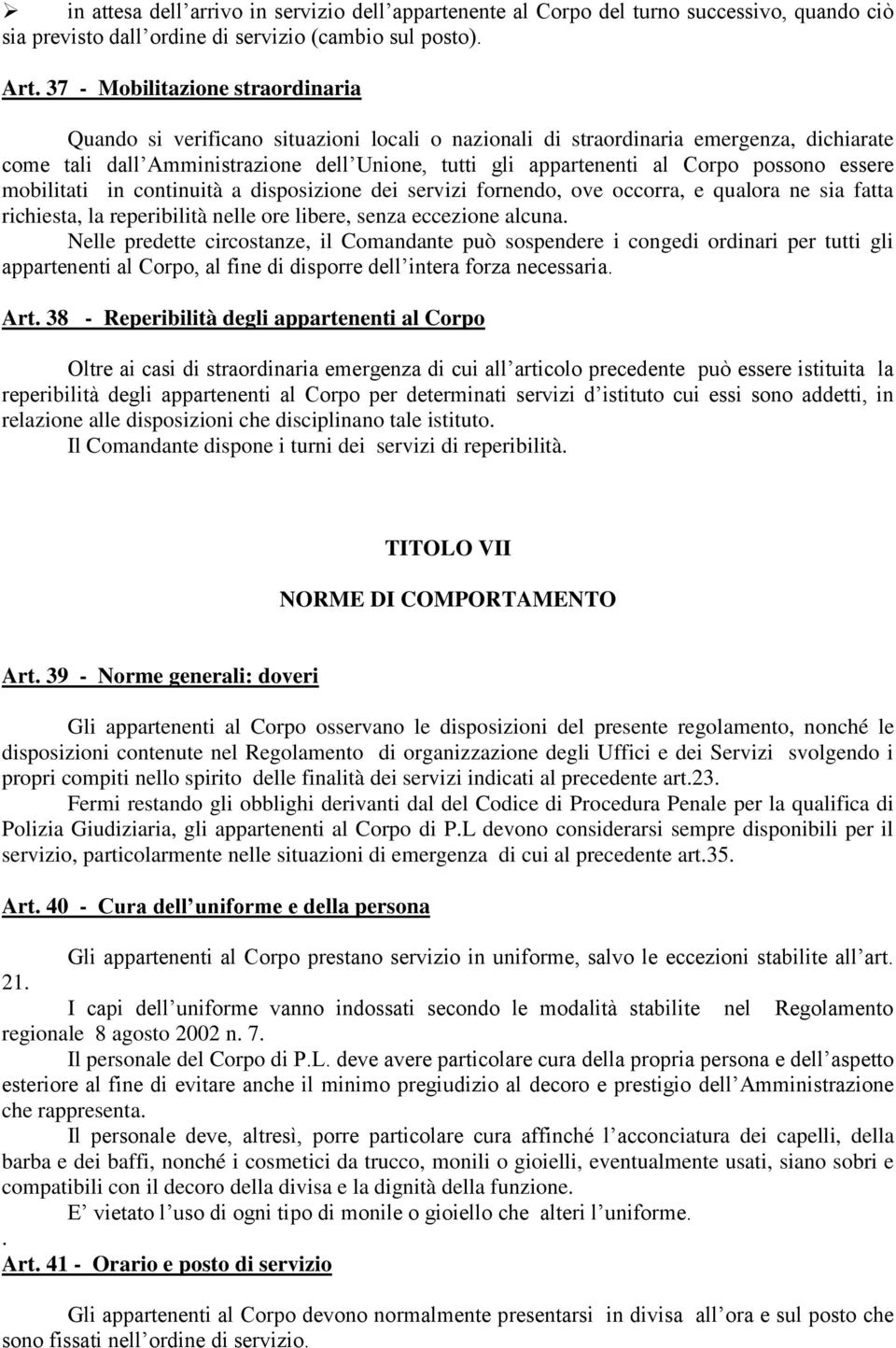 possono essere mobilitati in continuità a disposizione dei servizi fornendo, ove occorra, e qualora ne sia fatta richiesta, la reperibilità nelle ore libere, senza eccezione alcuna.