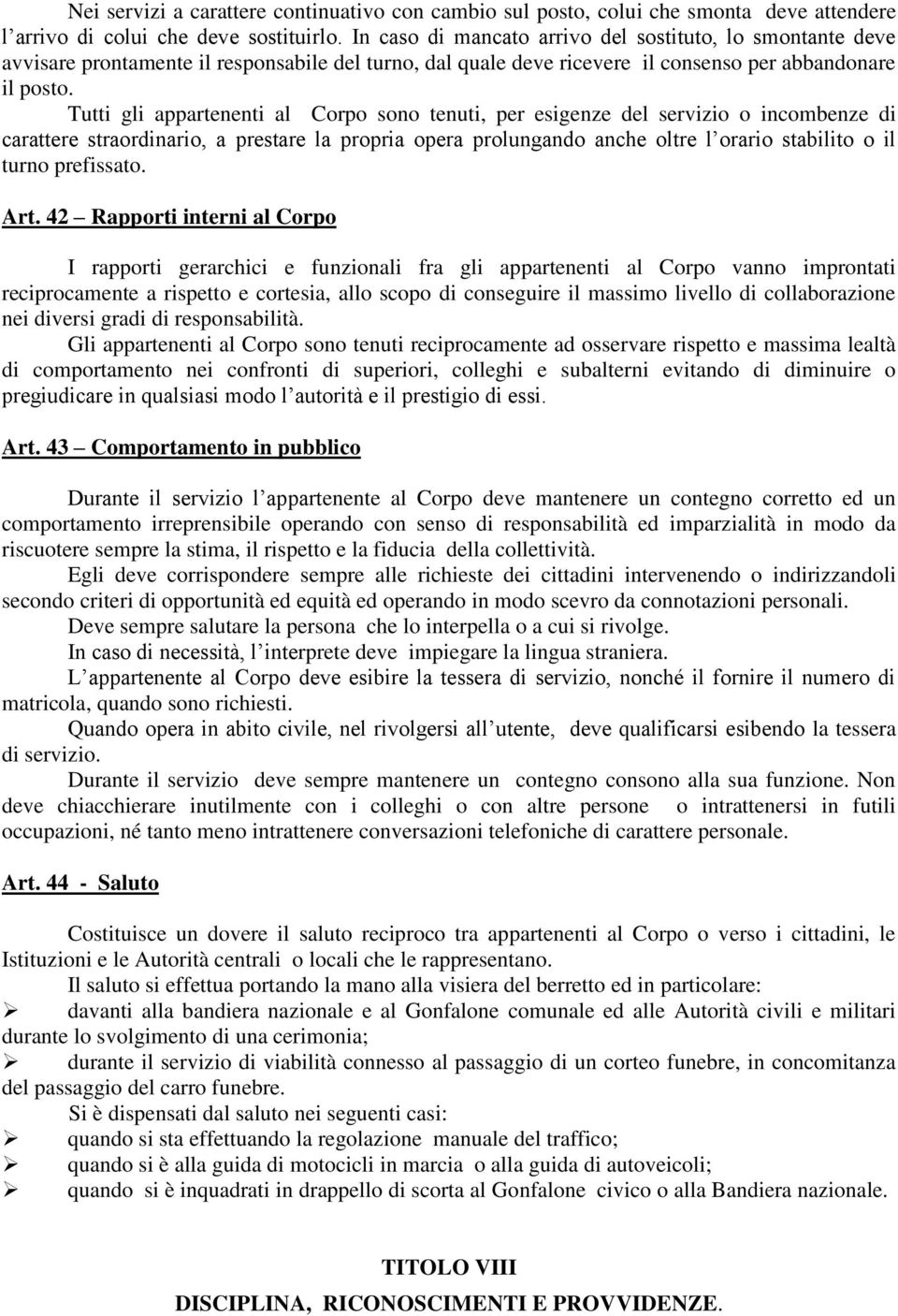 Tutti gli appartenenti al Corpo sono tenuti, per esigenze del servizio o incombenze di carattere straordinario, a prestare la propria opera prolungando anche oltre l orario stabilito o il turno