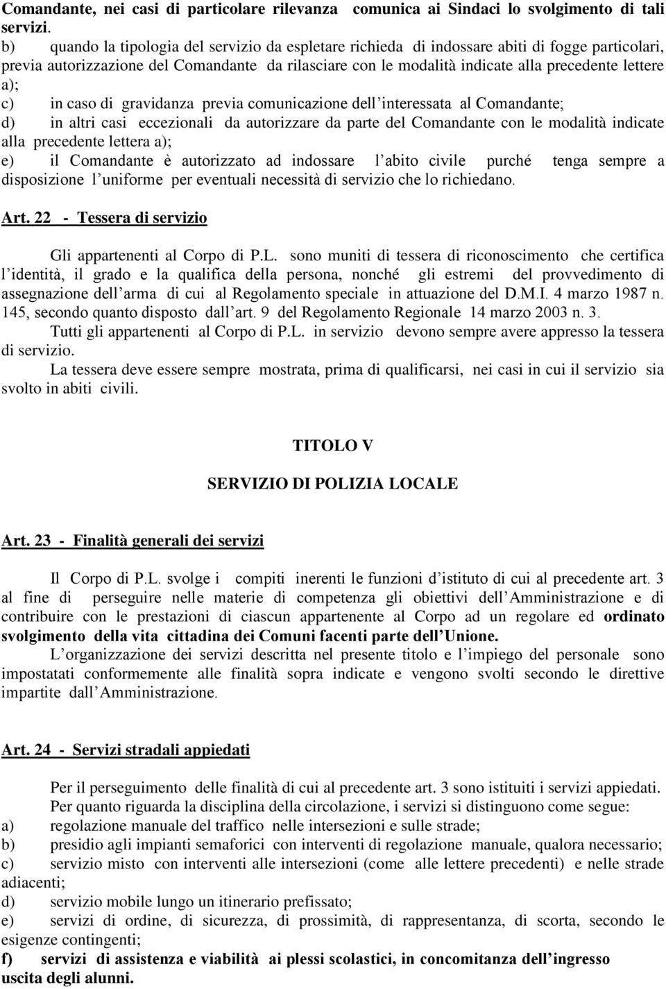 a); c) in caso di gravidanza previa comunicazione dell interessata al Comandante; d) in altri casi eccezionali da autorizzare da parte del Comandante con le modalità indicate alla precedente lettera