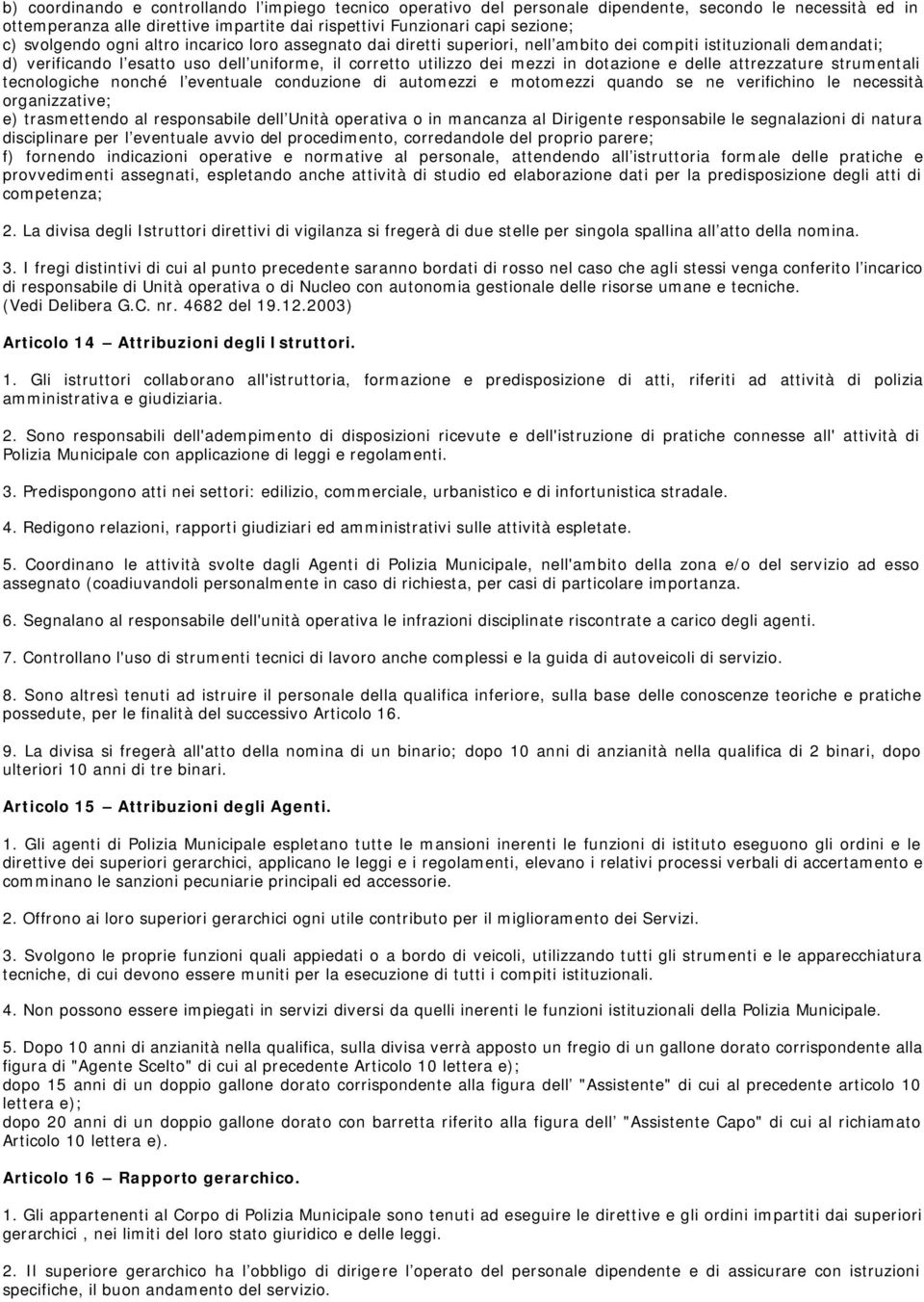 dotazione e delle attrezzature strumentali tecnologiche nonché l eventuale conduzione di automezzi e motomezzi quando se ne verifichino le necessità organizzative; e) trasmettendo al responsabile