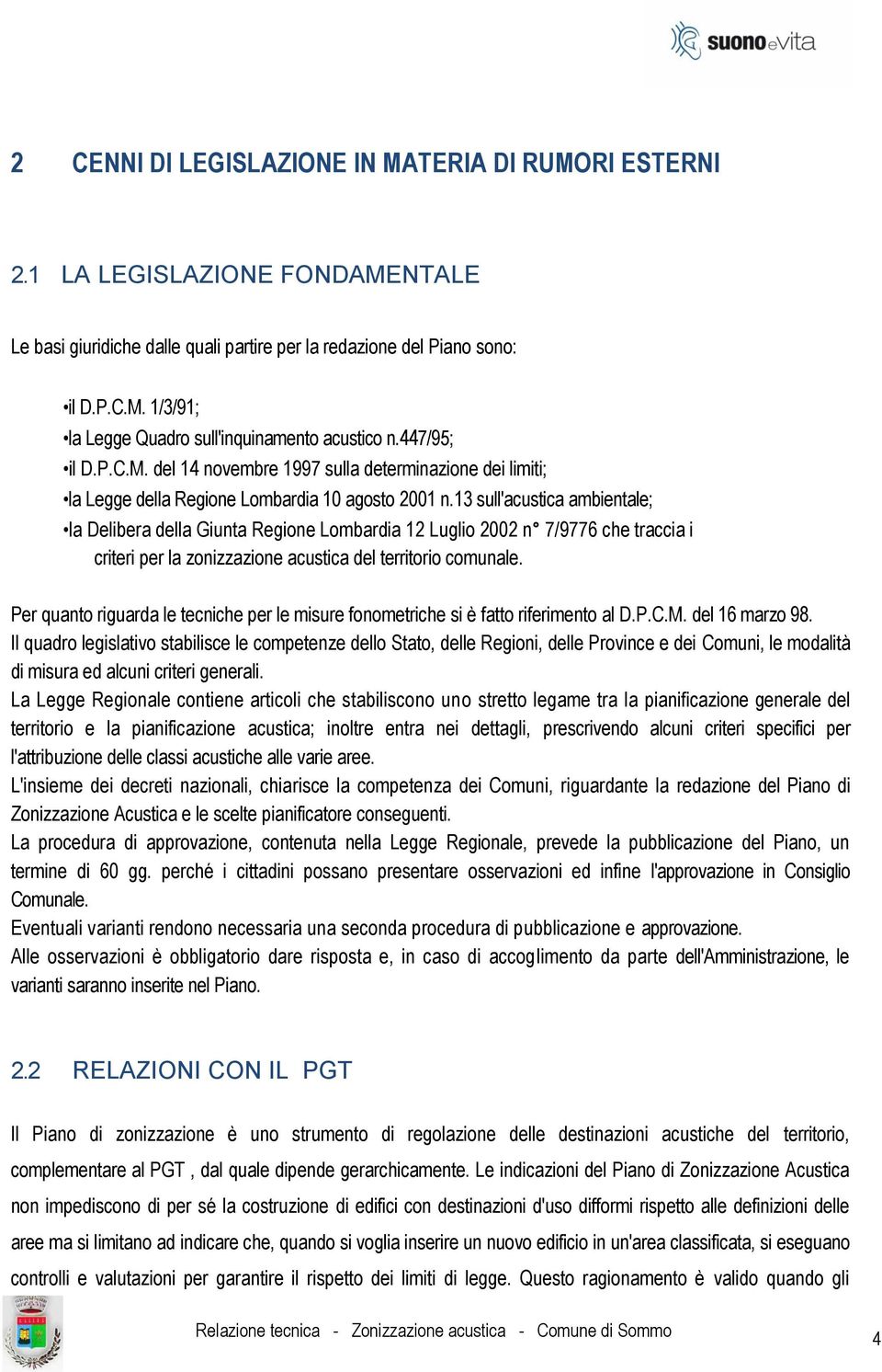 13 sull'acustica ambientale; la Delibera della Giunta Regione Lombardia 12 Luglio 2002 n 7/9776 che traccia i criteri per la zonizzazione acustica del territorio comunale.