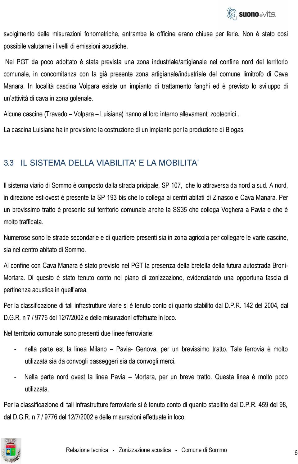 limitrofo di Cava Manara. In località cascina Volpara esiste un impianto di trattamento fanghi ed è previsto lo sviluppo di un attività di cava in zona golenale.