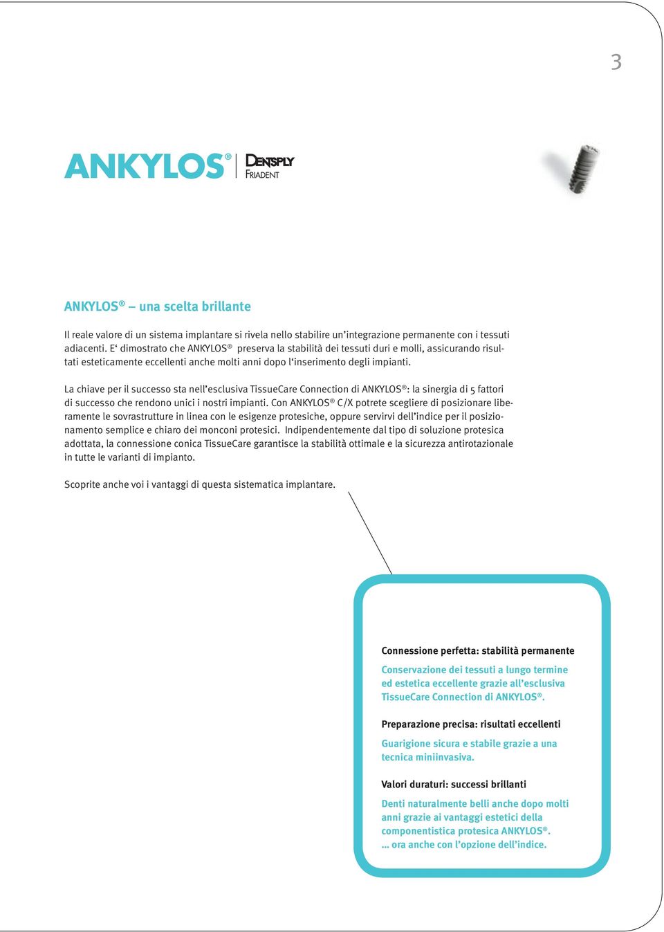 La chiave per il successo sta nell esclusiva TissueCare Connection di ANKYLOS : la sinergia di 5 fattori di successo che rendono unici i nostri impianti.