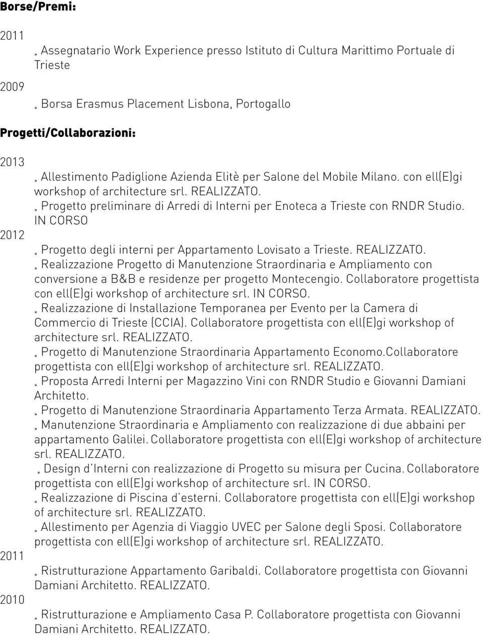 Progetto preliminare di Arredi di Interni per Enoteca a Trieste con RNDR Studio. IN CORSO Progetto degli interni per Appartamento Lovisato a Trieste. REALIZZATO.