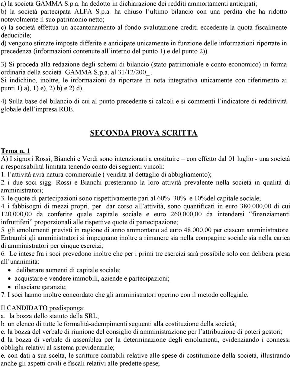 punti 1) a), 1) e), 2) b) e 2) d). 4) Sulla base del bilancio di cui al punto precedente si calcoli e si commenti l indicatore di redditività globale dell impresa ROE. SECONDA PROVA SCRITTA Tema n.