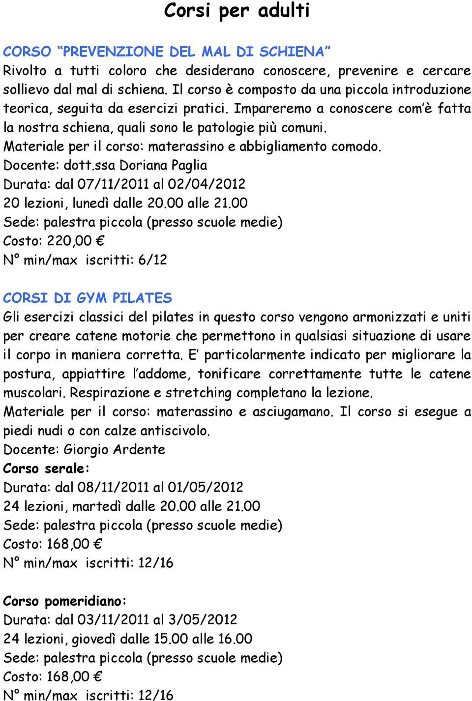 Materiale per il corso: materassino e abbigliamento comodo. Docente: dott.ssa Doriana Paglia Durata: dal 07/11/2011 al 02/04/2012 20 lezioni, lunedì dalle 20.00 alle 21.