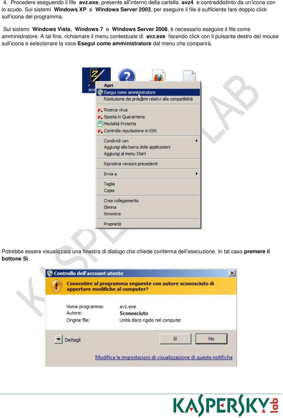 Sui sistemi Windows Vista, Windows 7 e Windows Server 2008, è necessario eseguire il file come amministratore. A tal fine, richiamare il menu contestuale di avz.
