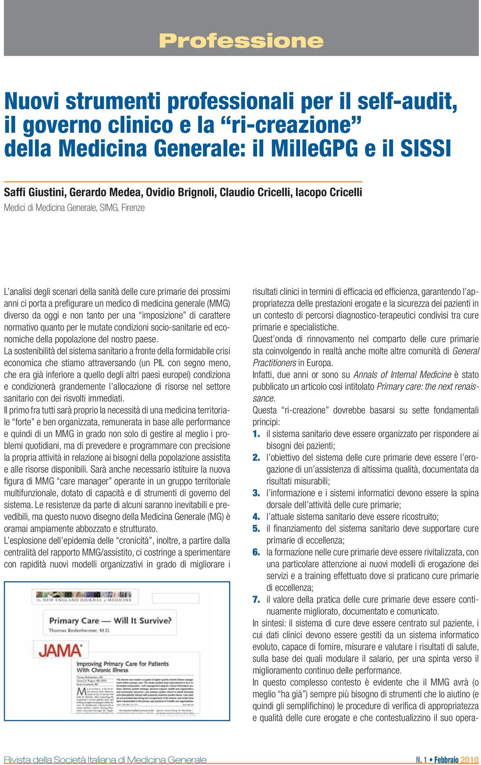 generale (MMG) diverso da oggi e non tanto per una imposizione di carattere normativo quanto per le mutate condizioni socio-sanitarie ed economiche della popolazione del nostro paese.