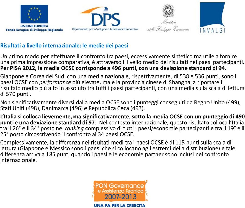 Giappone e Corea del Sud, con una media nazionale, rispettivamente, di 538 e 536 punti, sono i paesi OCSE con performance più elevate, ma è la provincia cinese di Shanghai a riportare il risultato