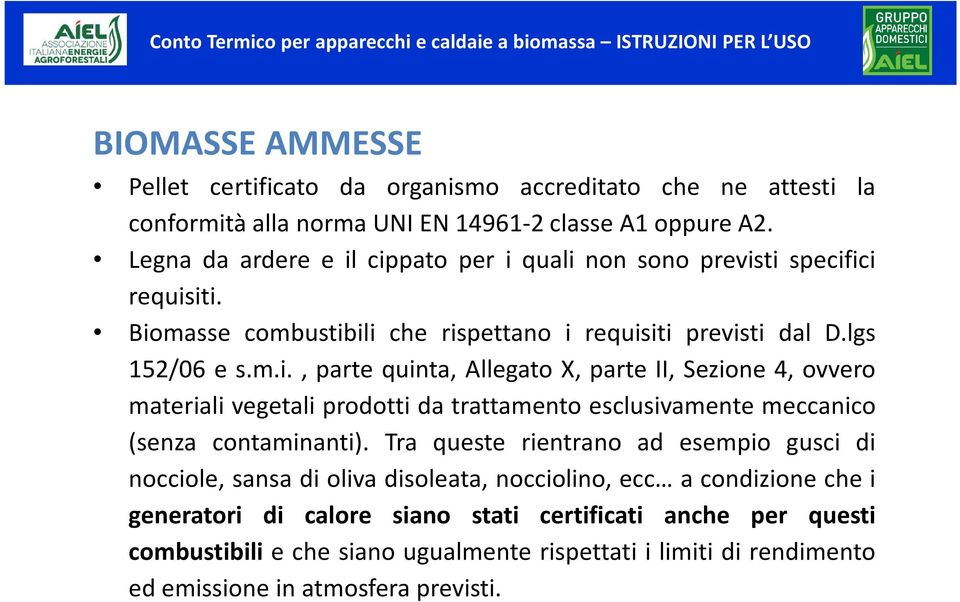 Tra queste rientrano ad esempio gusci di nocciole, sansa di oliva disoleata, nocciolino, ecc a condizione che i generatori di calore siano stati certificati anche per questi