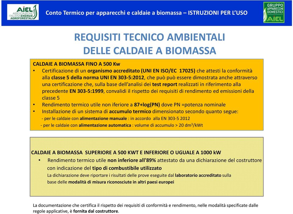 convalidi il rispetto dei requisiti di rendimento ed emissioni della classe 5 Rendimento termico utile non iferiore a 87+log(PN) dove PN =potenza nominale Installazione di un sistema di accumulo