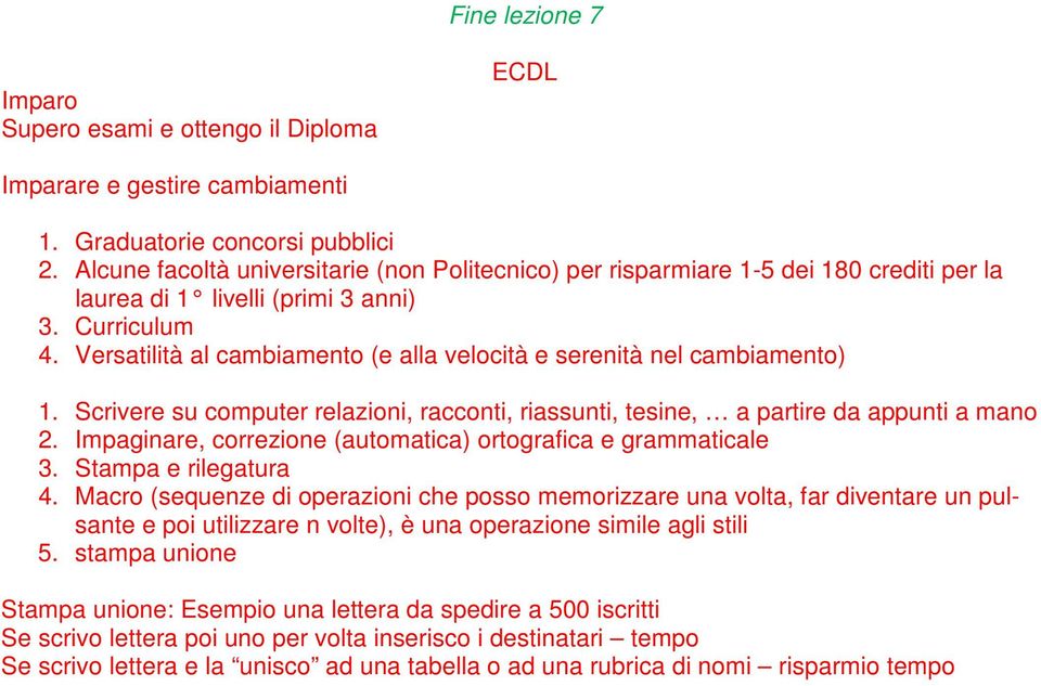 Versatilità al cambiamento (e alla velocità e serenità nel cambiamento) 1. Scrivere su computer relazioni, racconti, riassunti, tesine, a partire da appunti a mano 2.