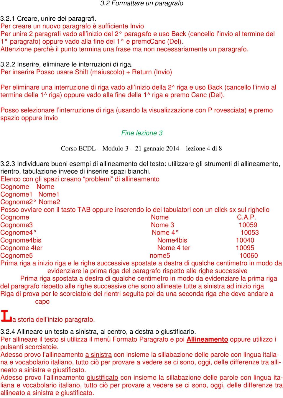 Canc (Del). Attenzione perchè il punto termina una frase ma non necessariamente un paragrafo. 3.2.2 Inserire, eliminare le interruzioni di riga.