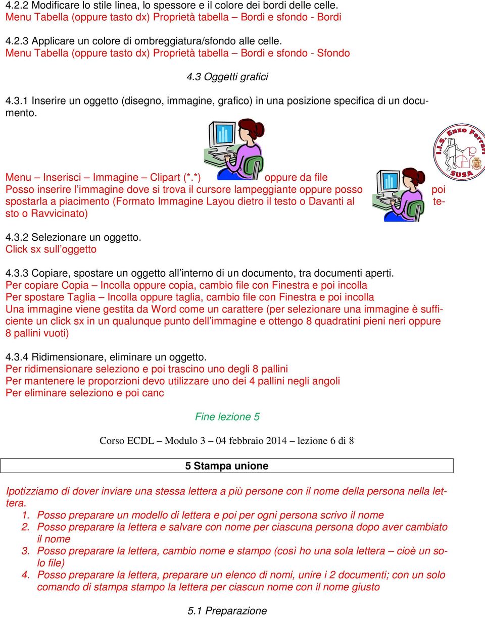 *) oppure da file Posso inserire l immagine dove si trova il cursore lampeggiante oppure posso spostarla a piacimento (Formato Immagine Layou dietro il testo o Davanti al sto o Ravvicinato) 4.3.