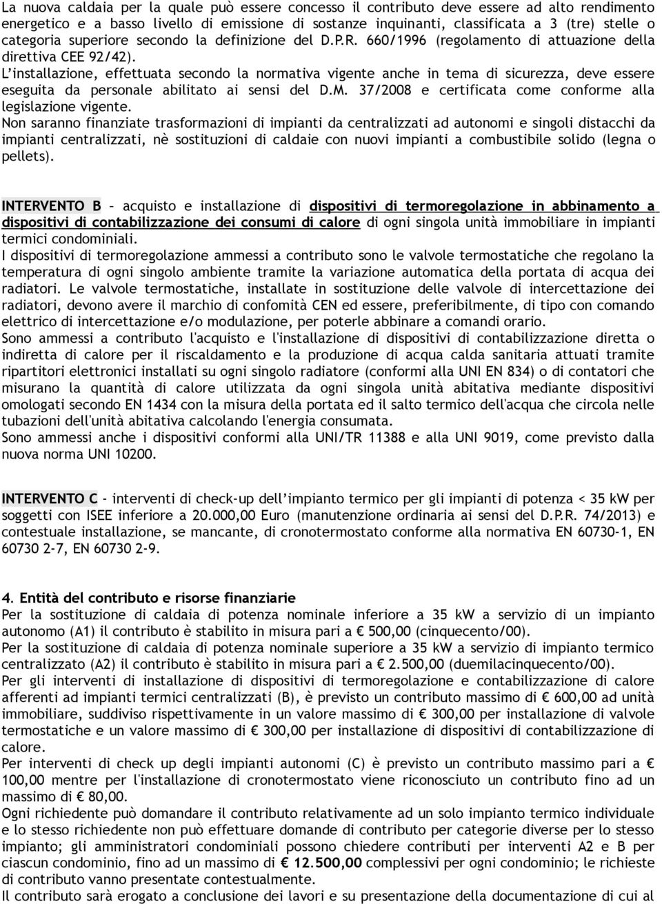 L installazione, effettuata secondo la normativa vigente anche in tema di sicurezza, deve essere eseguita da personale abilitato ai sensi del D.M.