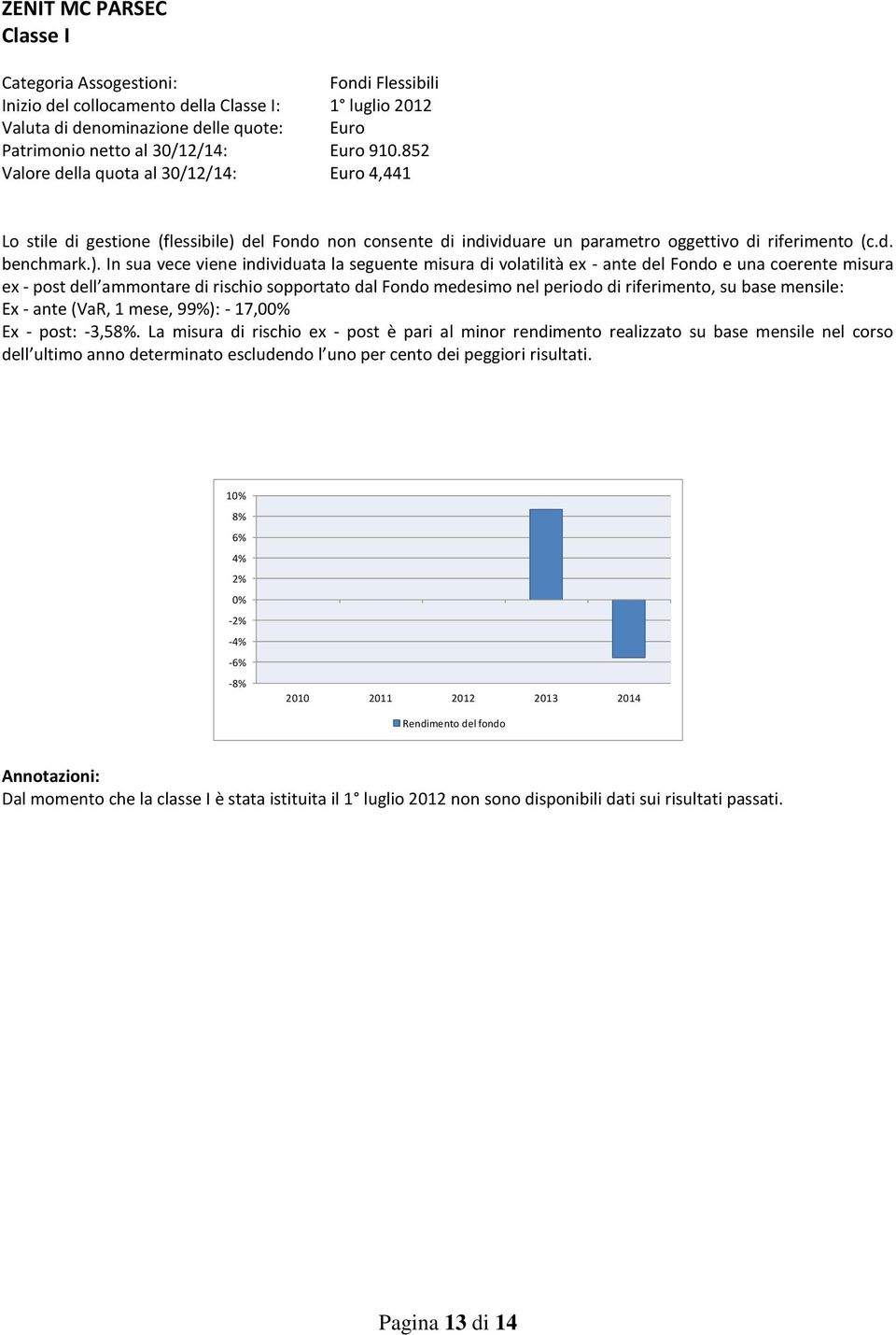 del Fondo non consente di individuare un parametro oggettivo di riferimento (c.d. benchmark.).