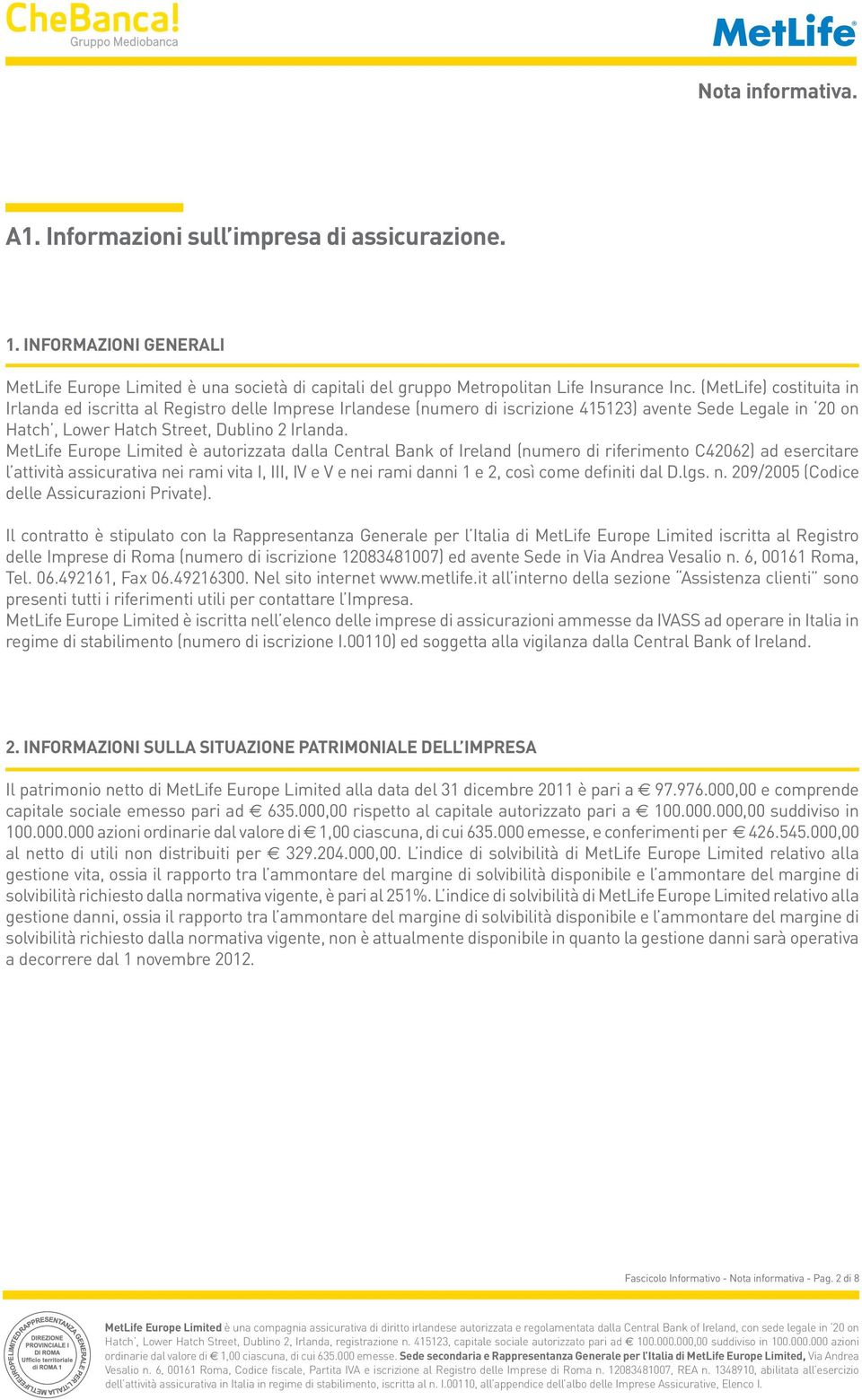 MetLife Europe Limited è autorizzata dalla Central Bank of Ireland (numero di riferimento C42062) ad esercitare l attività assicurativa nei rami vita I, III, IV e V e nei rami danni 1 e 2, così come