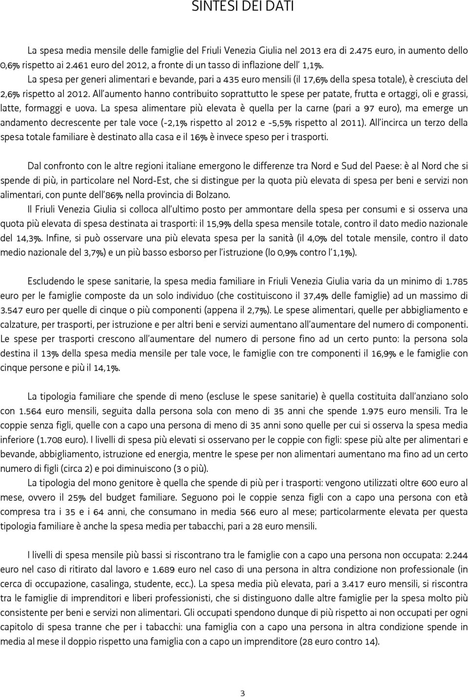 All aumento hanno contribuito soprattutto le spese per patate, frutta e ortaggi, oli e grassi, latte, formaggi e uova.