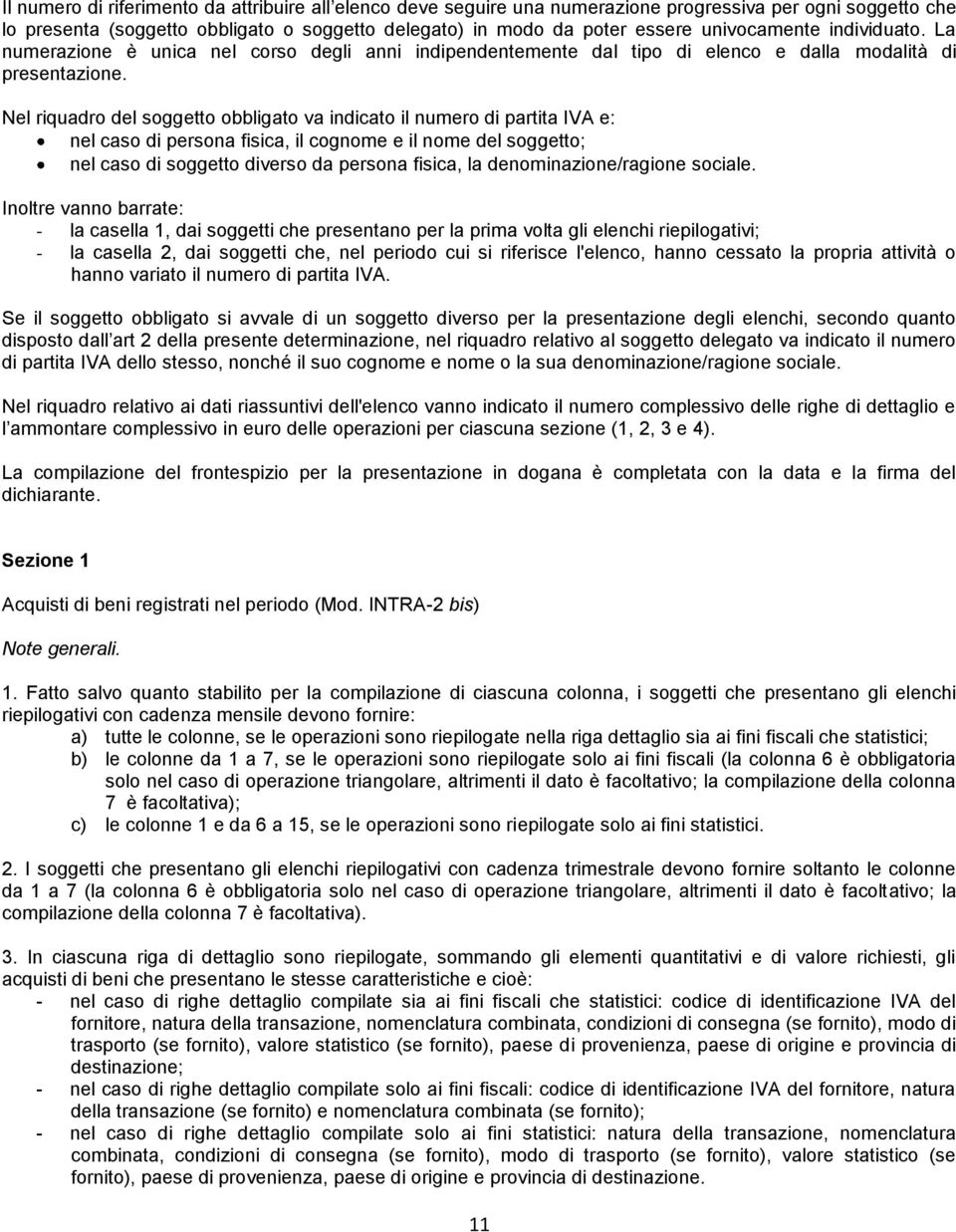 Nel riquadro del soggetto obbligato va indicato il numero di partita IVA e: nel caso di persona fisica, il cognome e il nome del soggetto; nel caso di soggetto diverso da persona fisica, la