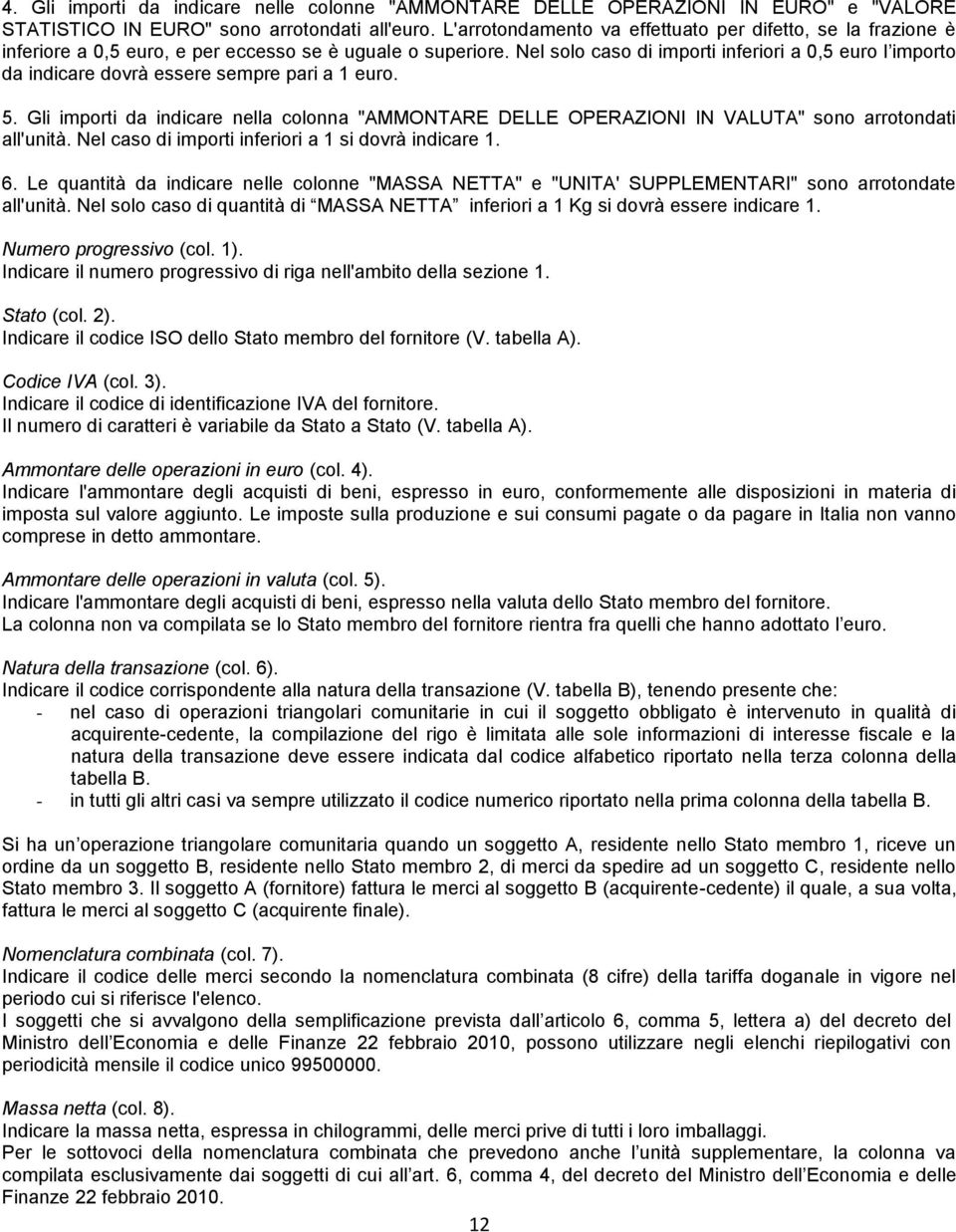 Nel solo caso di importi inferiori a 0,5 euro l importo da indicare dovrà essere sempre pari a 1 euro. 5.