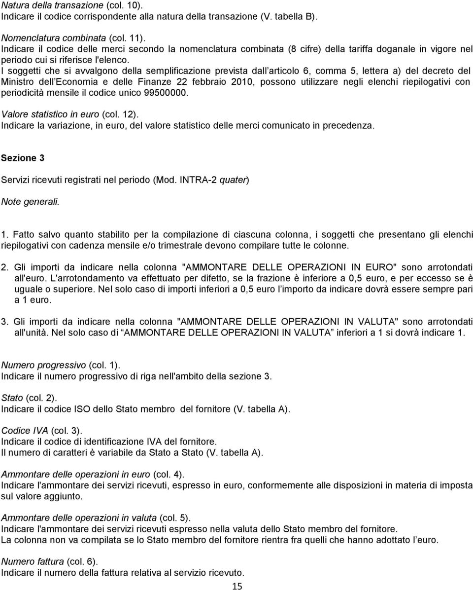 I soggetti che si avvalgono della semplificazione prevista dall articolo 6, comma 5, lettera a) del decreto del Ministro dell Economia e delle Finanze 22 febbraio 2010, possono utilizzare negli