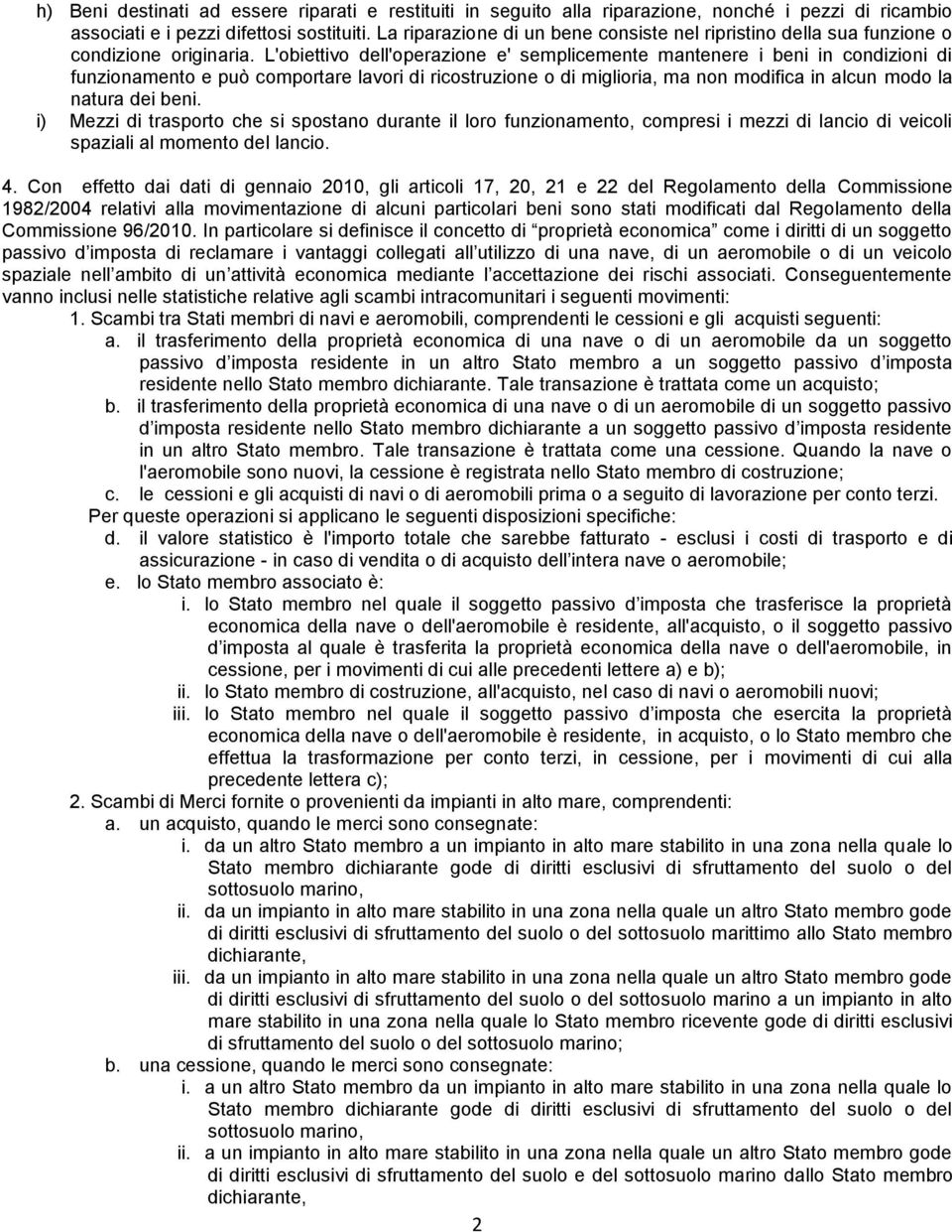 L'obiettivo dell'operazione e' semplicemente mantenere i beni in condizioni di funzionamento e può comportare lavori di ricostruzione o di miglioria, ma non modifica in alcun modo la natura dei beni.