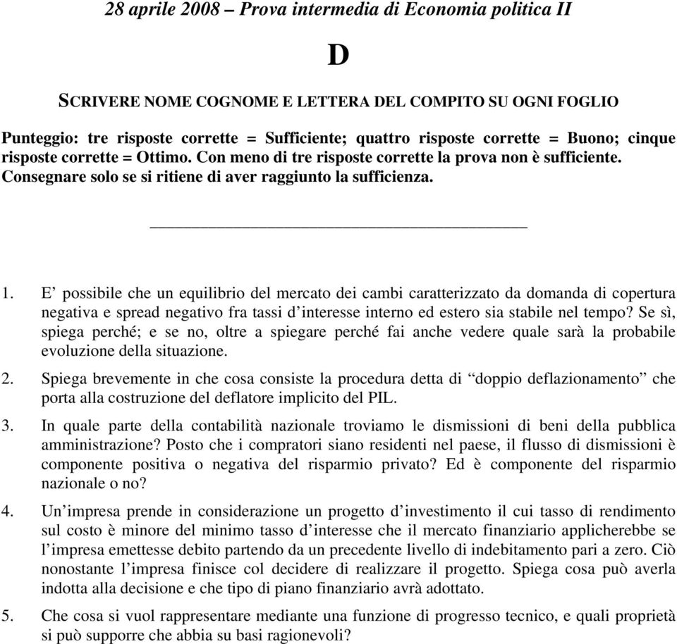 E possibile che un equilibrio del mercato dei cambi caratterizzato da domanda di copertura negativa e spread negativo fra tassi d interesse interno ed estero sia stabile nel tempo?