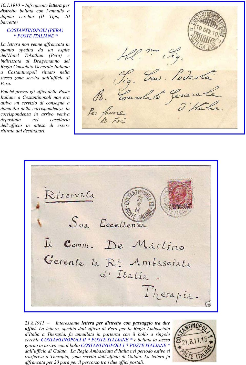 Poiché presso gli uffici delle Poste Italiane a Costantinopoli non era attivo un servizio di consegna a domicilio della corrispondenza, la corrispondenza in arrivo veniva depositata nel casellario