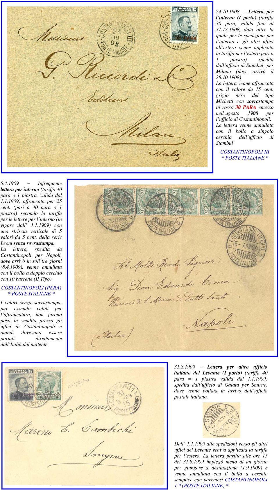 arrivò il 28.10.1908) La lettera venne affrancata con il valore da 15 cent. grigio nero del tipo Michetti con sovrastampa in rosso 30 PARA emesso nell agosto 1908 per l ufficio di Costantinopoli.