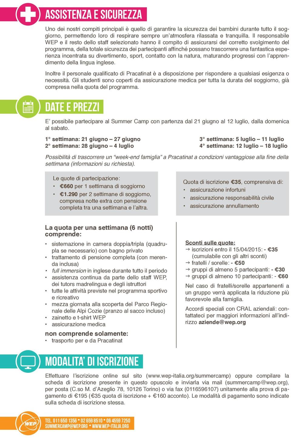 Il responsabile WEP e il resto dello staff selezionato hanno il compito di assicurarsi del corretto svolgimento del programma, della totale sicurezza dei partecipanti affinché possano trascorrere una