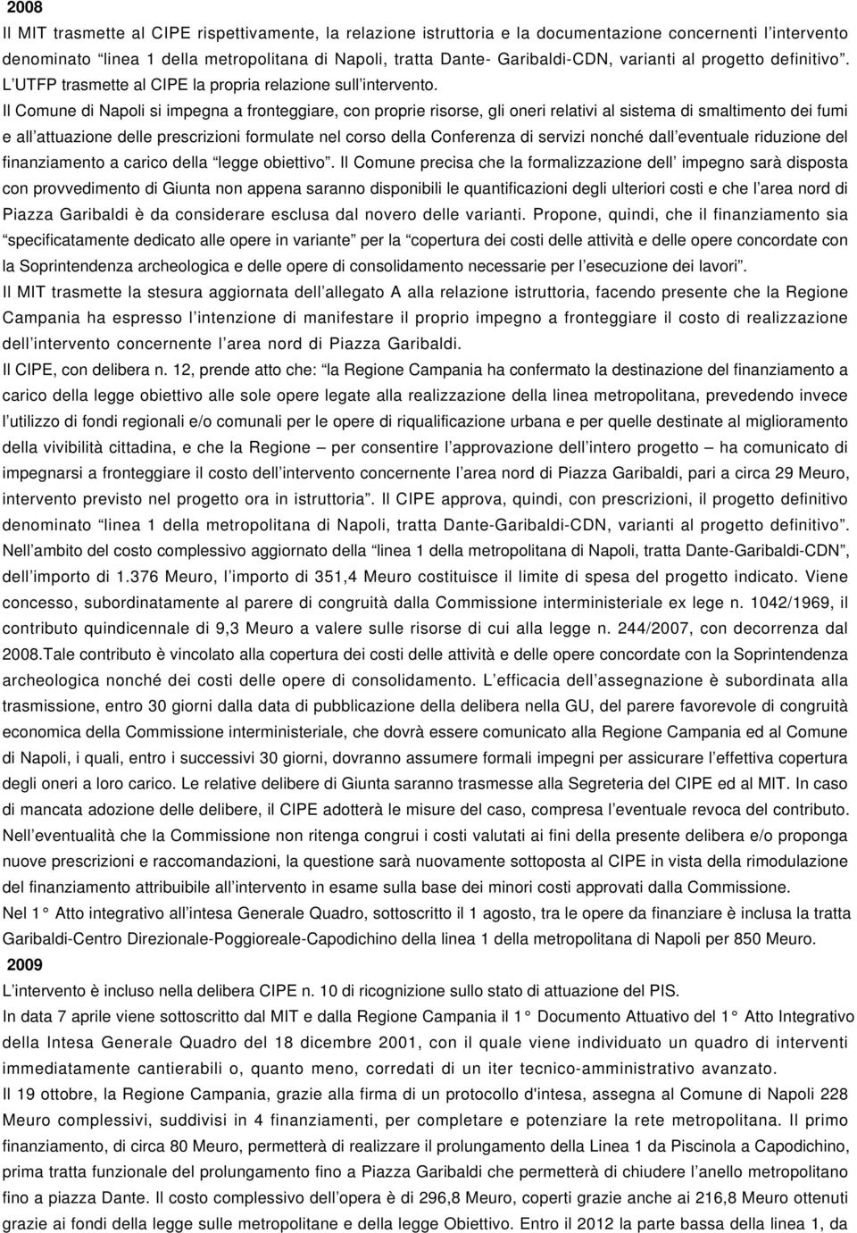 Il Comune di Napoli si impegna a fronteggiare, con proprie risorse, gli oneri relativi al sistema di smaltimento dei fumi e all attuazione delle prescrizioni formulate nel corso della Conferenza di