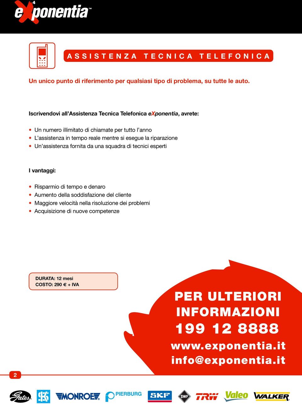 esegue la riparazione Un assistenza fornita da una squadra di tecnici esperti I vantaggi: Risparmio di tempo e denaro Aumento della soddisfazione del cliente