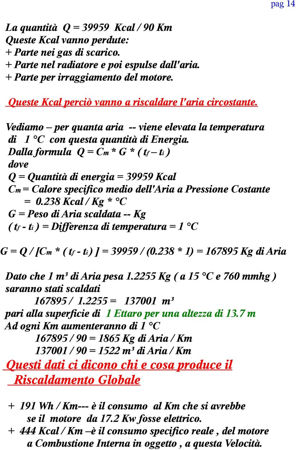 Dalla formula Q = Cm * G * ( tf ti ) dove Q = Quantità di energia = 39959 Kcal Cm = Calore specifico medio dell'aria a Pressione Costante = 0.