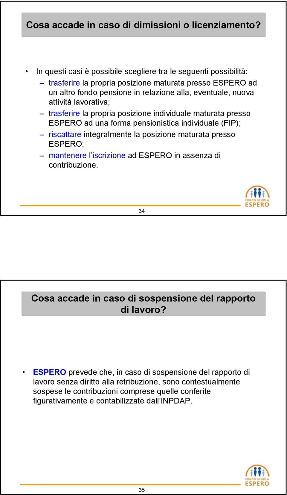 lavorativa; trasferire la propria posizione individuale maturata presso ESPERO ad una forma pensionistica individuale (FIP); riscattare integralmente la posizione maturata presso ESPERO;