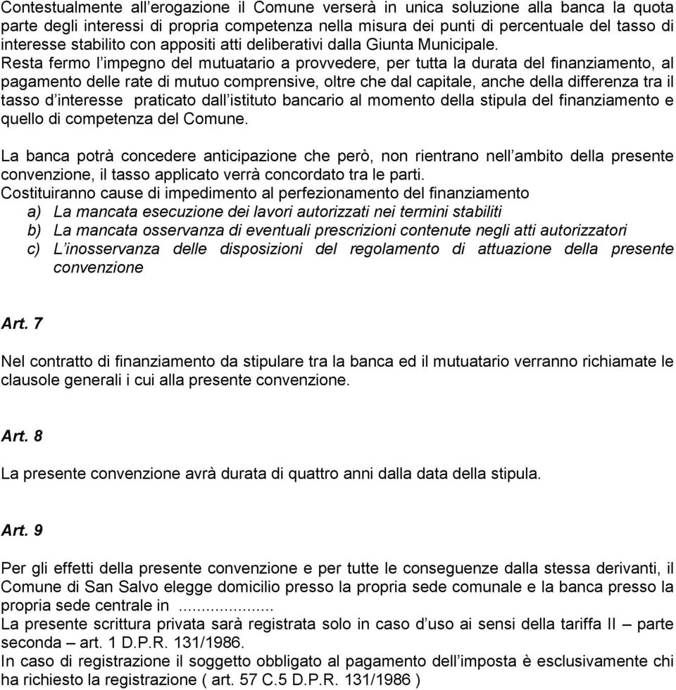 Resta fermo l impegno del mutuatario a provvedere, per tutta la durata del finanziamento, al pagamento delle rate di mutuo comprensive, oltre che dal capitale, anche della differenza tra il tasso d