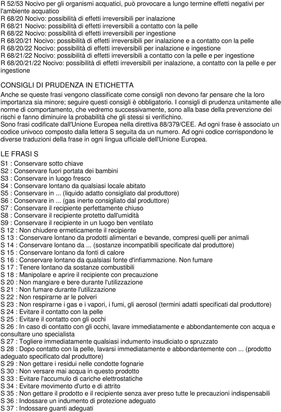 e a contatto con la pelle R 68/20/22 Nocivo: possibilità di effetti irreversibili per inalazione e ingestione R 68/21/22 Nocivo: possibilità di effetti irreversibili a contatto con la pelle e per