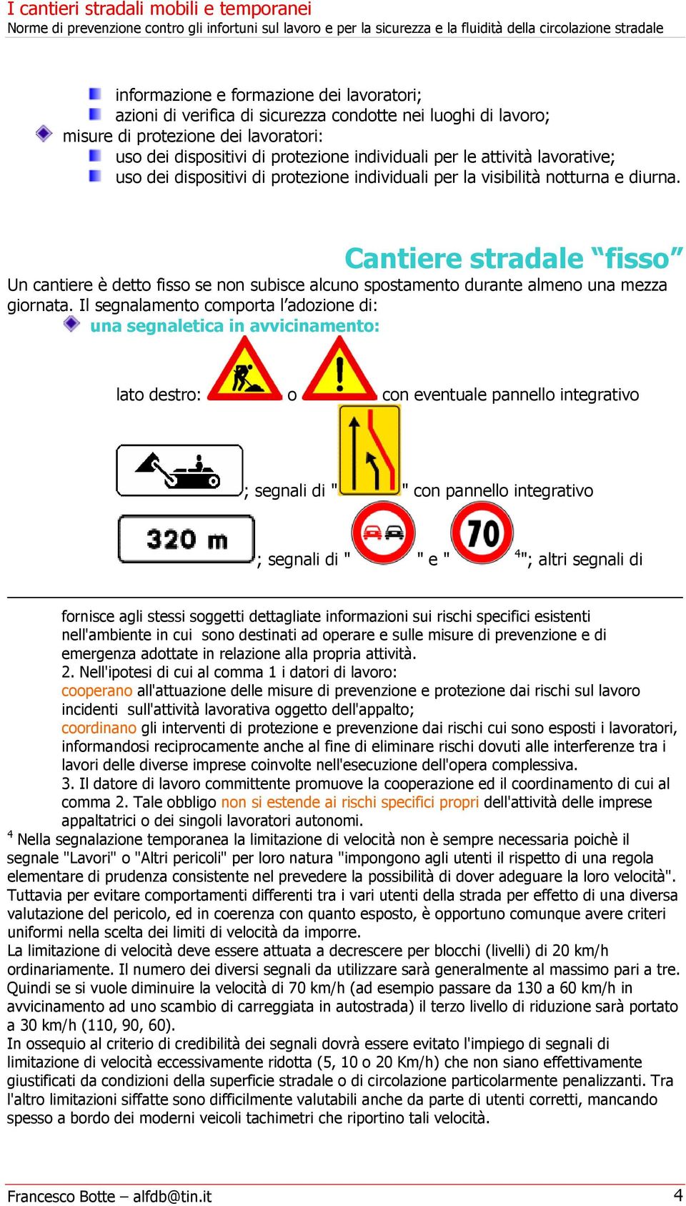 Cantiere stradale fisso Un cantiere è detto fisso se non subisce alcuno spostamento durante almeno una mezza giornata.