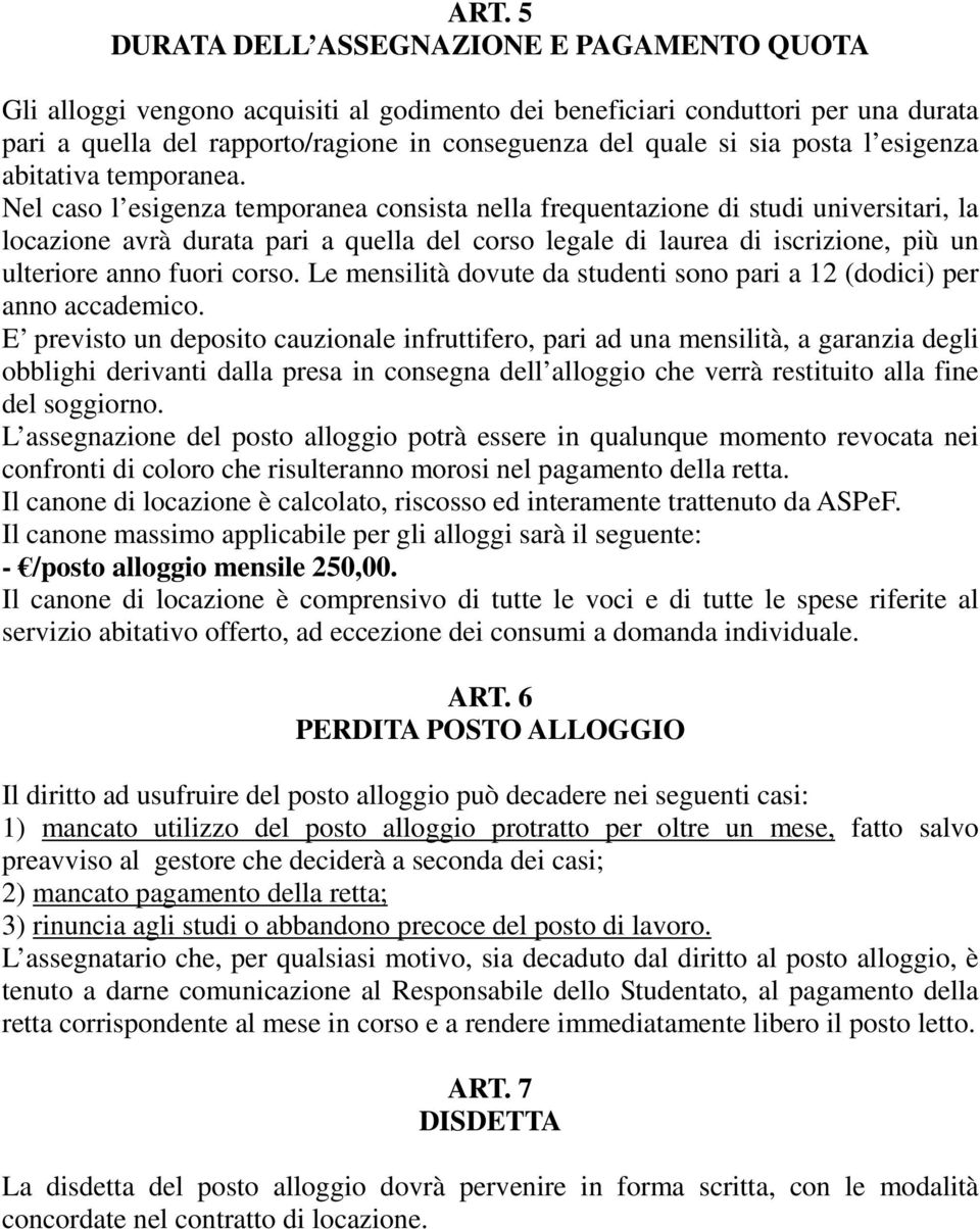 Nel caso l esigenza temporanea consista nella frequentazione di studi universitari, la locazione avrà durata pari a quella del corso legale di laurea di iscrizione, più un ulteriore anno fuori corso.