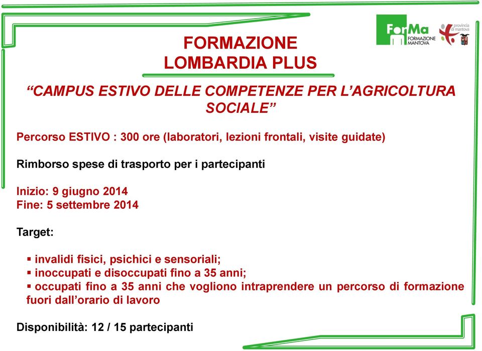 Fine: 5 settembre 2014 Target: invalidi fisici, psichici e sensoriali; inoccupati e disoccupati fino a 35 anni;